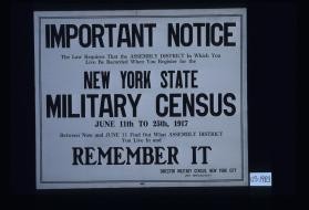 Important notice. The law requires that the assembly district in which you live be recorded when you register for the New York State military census, June 11th to 25th, 1917. Between now and June 11 find out what assembly district you live in and remember it. Director, Military Census, New York City, 261 Broadway