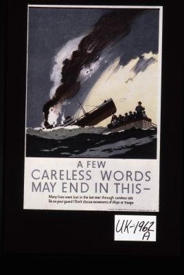 A few careless words may end in this - Many lives were lost in the last war through careless talk. Be on your guard. Don't discuss movements of ships or troops