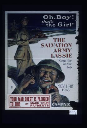 Oh, boy! that's the girl! The Salvation Army lassie, keep her on the job. Nov. llth-18th, 1918. Lower part of poster covered by: Your War Chest is pledged to this. Make your payments