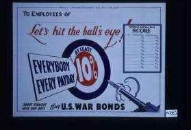 To employees of [blank] Let's hit the bull's eye! Everybody, every day, at least 10% Buy U.S. war bonds