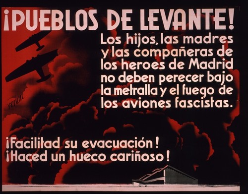 Pueblos de Levante!--los hijos, las madres y las compañeras de los héroes de Madrid no deben perecer bajo la metralla y el fuego de los aviones fascistas. Facilitad su evacuación! Haced un hueco cariñoso!