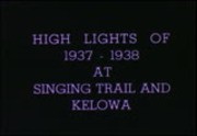 High Lights of 1937-1938 at Singing Trail and Kelowa