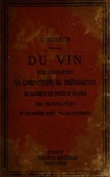 Du vin : ses proprietes, sa composition, sa preparation, ses maladies et les moyens de les guerir, ses falsifications, et les procedes usites pour les reconnaitre