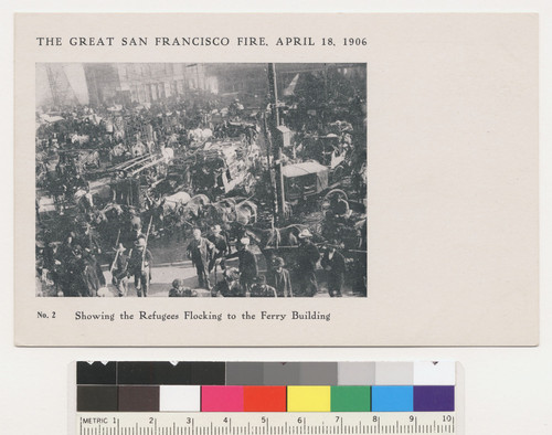 The Great San Francisco Fire, April 18, 1906. Showing the Refugees Flocking to the Ferry Building. [Postcard. No. 2.]