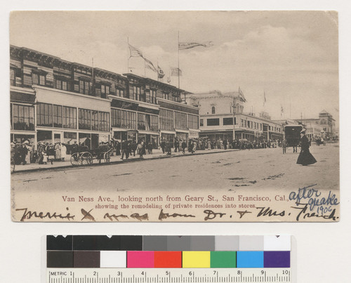 Van Ness Ave., looking north from Geary St., San Francisco, Cal., showing the remodeling of private residences into stores. [mss: After quake 1906. Merrie [sic] X mas from Dr. & Mrs. French. Postcard postmarked December 19, 1906. Postcard.]