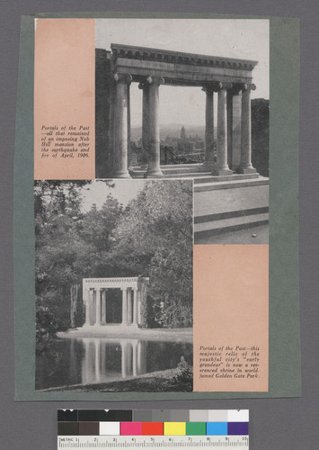 Portals of the Past--all that remained of an imposing Nob Hill mansion after the earthquake and fire of April, 1906. Portals of the Past--this majestic relic of the youthful city's "early grandeur" is now a reverenced shrine in world-famed Golden Gate Park. [Clipping.]