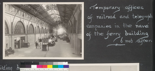 Temporary offices of railroad and telegraph companies in the nave of the ferry building 6 mo's after