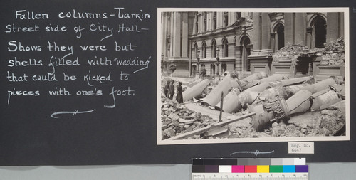 Fallen columns, Larkin Street side of City Hall. Shows they were but shells filled with "wadding" that could be kicked to pieces with one's foot. [Neg. no. 6447]