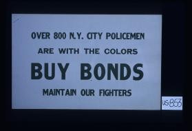 Over 800 N.Y. City policemen are with the colors. Buy bonds. Maintain our fighters