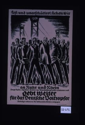 Fest und unerschuttert stehen wir an Ruhr und Rhein. Sorgt dafur, dass Eure Bruder im Abwehrkampf nicht erlahmen und gebt weiter fur das Deutsche Volksopfer