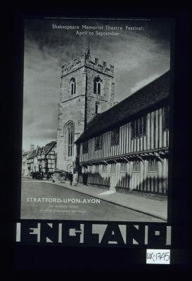 Shakespeare Memorial Theatre Festival: April to September. Stratford-upon-Avon. The grammar school in which Shakespeare was taught
