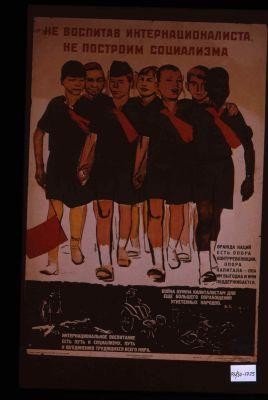 Ne vospitav internatsionalista, ne postroim sotsializma ... Internatsional'noe vospitanie est' put' k sotsializmu, put' k ob'edineniiu trudiashchikhsia vsego mira