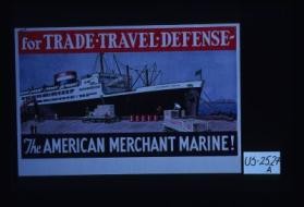 For trade - travel - defense. The American Merchant Marine!