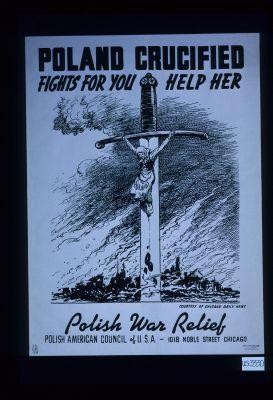 Poland crucified, fights for you. Help her. Polish War Relief