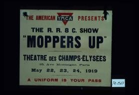 The American Y.M.C.A. presents the R.R.& C. Show, "Moppers Up". Theatre des Champs-Elysees ... A uniform is your pass