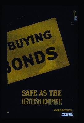 Money is still needed. Keep on buying war bonds. Safe as the British Empire