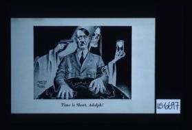 Time is short, Adolph!