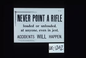 Never point a rifle, loaded or unloaded, at anyone, even in jest, accidents will happen