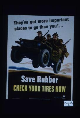 They've got more important places to go than you! ... Save rubber. Check your tires now