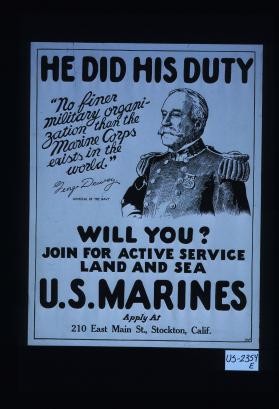 He did his duty. "No finer military organization than the Marine Corps exists in the world." George Dewey, Admiral of the Navy. Will you? Join for active service land and sea. U.S. Marines. Apply at