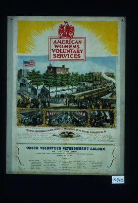 American Women's Voluntary Services ... Volunteer refreshment saloon, supported gratuitously by the citizens of Philadelphia, Pa. ... Union Volunteer Refreshment Saloon