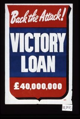Back the attack. Victory loan. 40,000,000 pounds