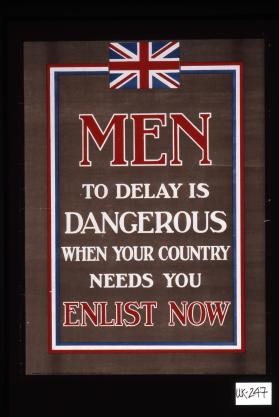 Men, to delay is dangerous when your country needs you. Enlist now