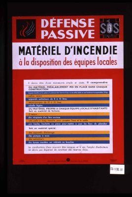 Defense passive. Materiel d'incendie a la disposition des equipes locales. Il devra etre d'une manoeuvre simple et aisee. Il comprendra : du materiel prealablement mis en place dans chaque construction ... du materiel propre a chaque equipe locale d'habitants, soit un materiel de fortune, soit un materiel special