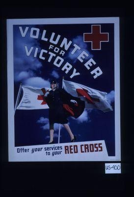 Volunteer for victory. Offer your services to your Red Cross