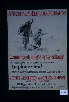 Sous-secretariat d'etat a la demobilisation. Commercants, industriels, agriculteurs! Nos soldats liberes ne demandent qu'a travailler; employez-les! Adressez toutes vos demandes de personnel ou de main-d'oeuvre a l'Office de reception des offres d'emploi aux demobilises