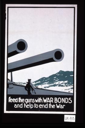 Feed the gunds with war bonds and help to end the war
