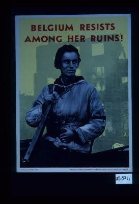 Belgium resists among her ruins!