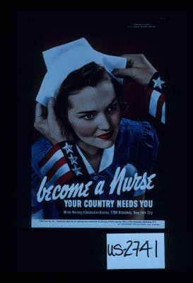 Become a nurse; your country needs you. Write Nursing Information Bureau, 1790 Broadway, New York City