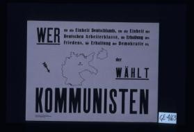 Wer fur die Einheit Deutschlands, fur die Einheit der Deutschen Arbeiterklasse ...der wahlt Kommunisten