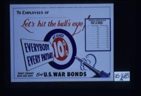 To employees of [blank] Let's hit the bull's eye! Everybody, every day, at least 10%. Buy U.S. war bonds