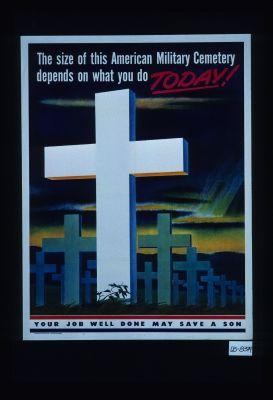 The size of this American military cemetery depends on what you do today. Your job well done may save a son