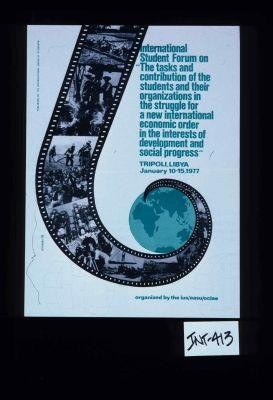 International Student Forum on "The tasks and contribution of the students and their organizations in the struggle for a new international economic order in the interests of development and social progress." Tripoli, Libya, January 10-15, 1977, organized by the IUS/AASU/OCLAE