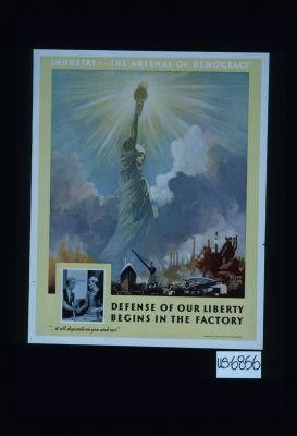 Industry - the arsenal of democracy. Defense of our liberty begins in the factory