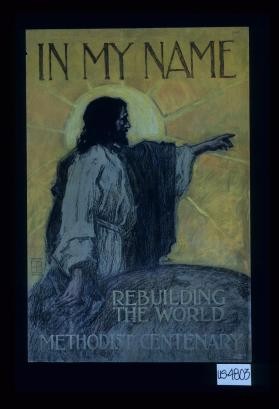 In my name. Rebuilding the world. Methodist Centenary