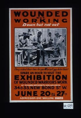 Wounded but working. Down but not out. Queen Mary's Workshops (Pavilion Hospital) Brighton. They risked their lives for you. What will you do for them? Spare an hour to visit the exhibition of wounded warriors' work at Messrs. Sotheby's new galleries