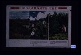 Sozdavaite les. Dikoe neliudimoe mesto. Peski, ovragi, kamni da kochki ... Prishel proletarskii uchenyi, sobral derevenskuiu molodezh. Iamok nakopali, sazhentsev nasazhali, peski razrovniali, pesni raspevali - veselo!