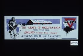 Y.M.C.A. The army of occupation needs your help. 60,000 pounds wanted from Glasgow. Glasgow's Red Triangle Campaign