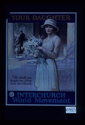 Your daughter. The ideals you taught her came from the Church