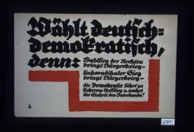 Wahlt deutsch-demokratisch, denn: Wahlsieg der Rechten bringt Burgerkrieg - linksradikaler Sieg bringt Burgerkrieg - die Demokratie fuhrt zu sicherem Ausstieg u. wahrt die Einheit des Vaterlands!