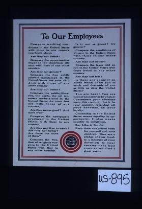 To our employees: Compare conditions in the United States with those in any country you know about. Are they better? Compare the opportunities enjoyed by American citizens with those of any other country. Are they not greater? Compare the free public schools maintained in the United States