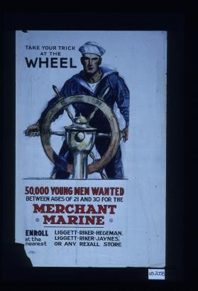 Take your trick at the wheel. 50,000 young men wanted between ages of 21 and 30 for the Merchant Marine. Enroll at the nearest Liggett-Riker-Hegeman, Liggett-Riker-Jaynes or any Rexall Store