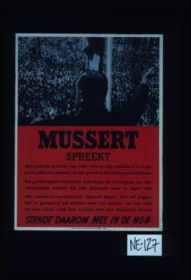 Mussert spreekt. Mijn geheele politiek voor mijn volk en mijn vaderland is al die jaren gebouwd geweest op het geloof in het national-socialisme ... Strydt daarom mee in de NSB