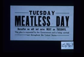 Tuesday; meatless day. Hereafter we will not serve meat on Tuesdays. This plan is requested by the government and is being carried out throughout the United States