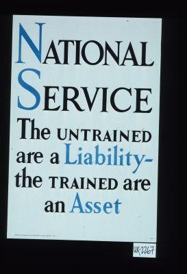 National Service, the untrained are a liability, the trained are an asset
