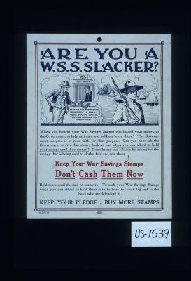 Are you a W.S.S. slacker? ... Keep your War Saving Stamps. Don't cash them now ... Keep your pledge